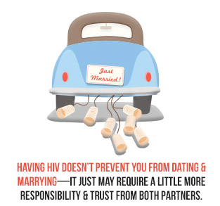 Having HIV doesn't prevent you from dating and marrying. It just may require a little more responsibility and trust from both partners.