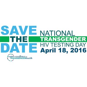 Save the Date. National Transgender HIV Testing Day. April 18th, 2016