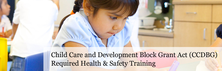 Child Care and Development Block Grant Act (CCDBG) Required Health & Safety Training
