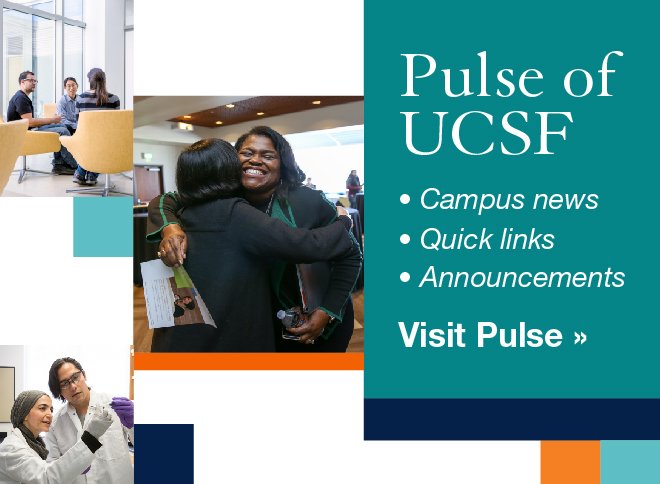 Visit Pulse of UCSF for campus news, quick links and announcements
