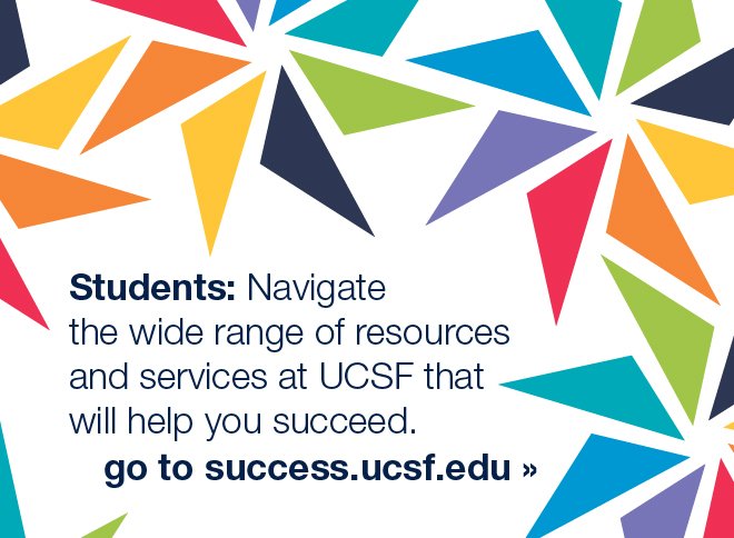 Students: Navigate the wide range of resources and services that will help you succeed. Go to success.ucsf.edu.