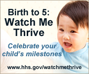  Birth to 5: Watch Me Thrive! Celebrate your child's milestones.