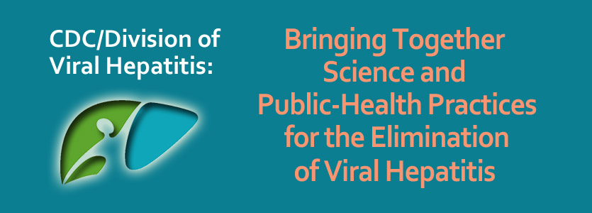 CDC/Division of Viral Hepatitis: Bringing Together Science and Public-Health Practices for the Elimination of Viral Hepatitis