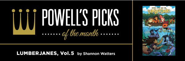 Powell's Picks of the Month: Lumberjanes Vol. 5 by Shannon Watters