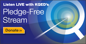 Listen live with KQED's Pledge-Free Stream. Click to donate.