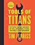 Tools of Titans: The Tactics, Routines, and Habits of Billionaires, Icons, and World-Class Performers