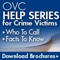 OVC Help Series for Crime Victims. Who To Call. Facts To Know. Download Brochures.