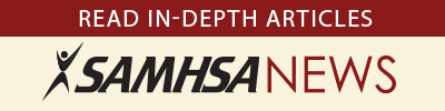 SAMHSA News. Read in-depth articles.