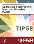 Cover image of TIP 58: Addressing Fetal Alcohol Spectrum Disorders