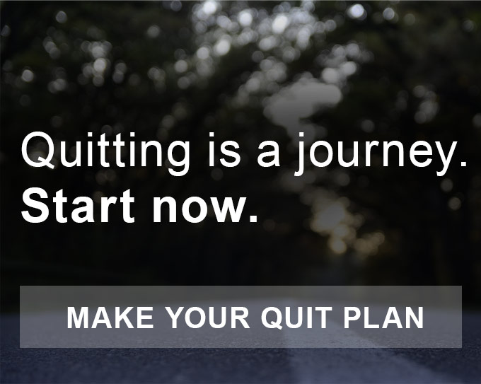 Quitting is a journey. Start now. Make your quit plan