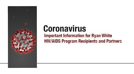 Important Information for Ryan White HIV/AIDS Program Recipients and Partners, Novel Coronavirus (COVID-19) HIV/AIDS Bureau Frequently Asked Questions