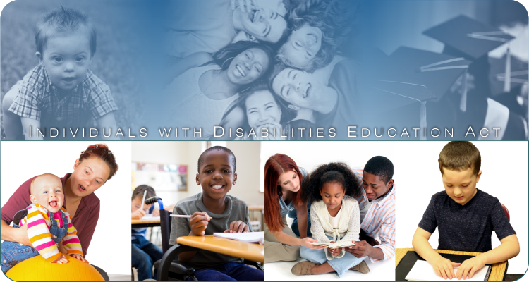 Individuals with Disabilities Education Act (IDEA) Website header image. Pictures of various infants, toddlers, children and youth and their parents, teachers or service providers.