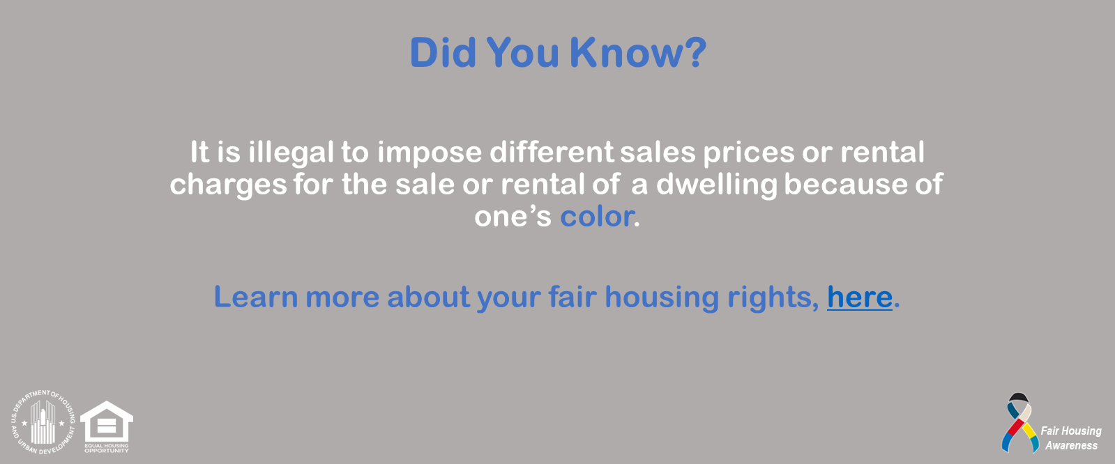 [It is illegal to impose different sales prices or rental charges for the sale or rental of a dwelling because of one's color.]. HUD Photo