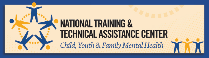 National Training and Technical Assistance Center for Child, Youth & Family Mental Health (NTTAC)