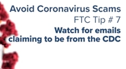 Avoid Coronavirus Scams - Tip 7: Watch for emails claiming to be from the CDC