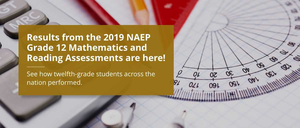 Results from the 2019 NAEP Grade 12 Mathematics and Reading Assessments are here! See how twelfth-grade students across the nation performed.