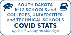 South Dakota K-12 Schools and Colleges, Universities and Technical Schools COVID Stats. Updated weekly on Mondays. Button.