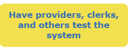 Have providers, clerks, and others test the system