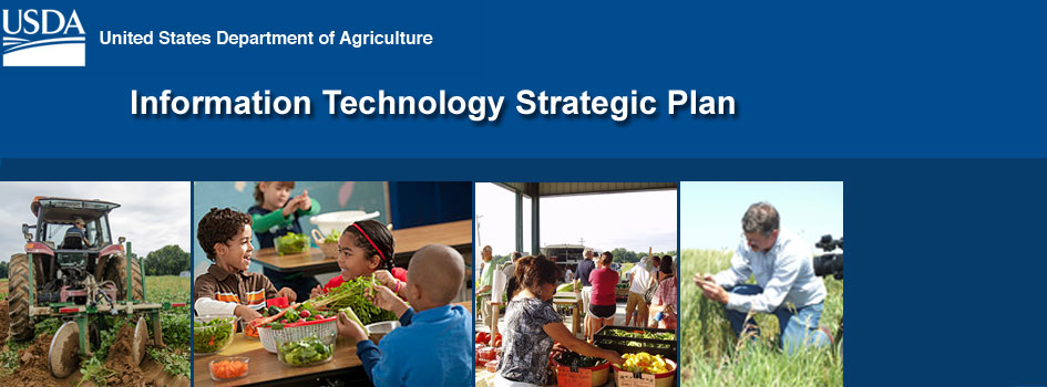 The OCIO is proud to present the USDA Information Technology Strategic Plan for FY2019-2022.  The plan outlines strategic goals and initiatives to move the Department forward with modernization and increased IT performance and greater efficiencies. 
