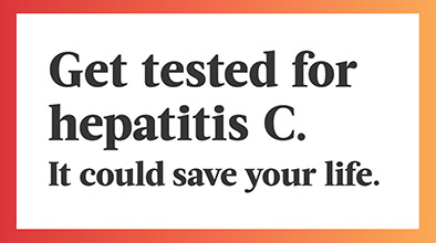 Get tested for hepatitis C. It could save your life.