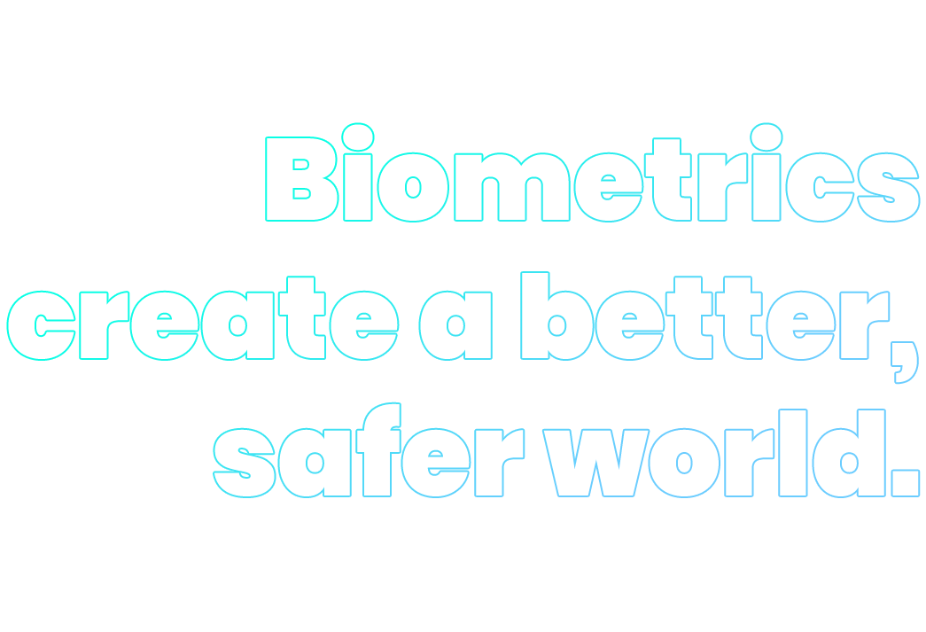 Biometrics create a better, safer world.