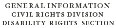 General Information Civil Rights Division DISABILITY RIGHTS SECTION