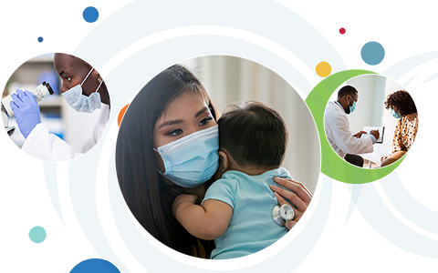 A series of multicolored circles behind three overlapping circular images. From left to right: a researcher looking through a miscrope; a mother holding the back of her child’s back; a healthcare provider reading to a patient. 