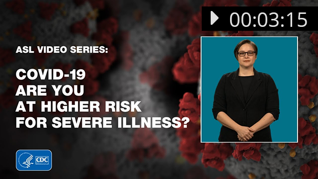 thumbnail for ASL Video Series: COVID-19: Are You at Higher Risk for Severe Illness?
